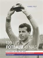 120 let fotbalu u nás - Historie od 1901 do 2021 - Karel Felt
