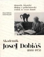 Akademik Josef Dobiáš (1888-1972) - Hana Kábová, Ivana Koucká