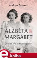 Alžběta &amp; Margaret: důvěrný svět královských sester - Kateřina Iváková, Andrew Morton