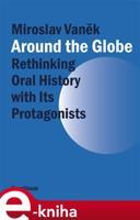 Around the Globe. Rethinking Oral History with Its Protagonists - Miroslav Vaněk