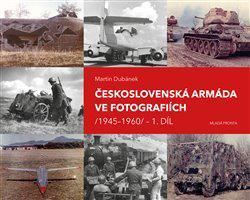 Československá armáda ve fotografiích 1945–1960 1. díl - Martin Dubánek