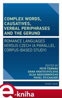 Complex Words, Causatives, Verbal Periphrases and the Gerund - Petr Čermák, Dana Kratochvílová, Olga Nádvorníková, Pavel Štichauer