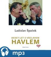 Deset let s Václavem Havlem, mp3 - Ladislav Špaček
