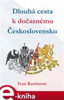 Dlouhá cesta k dočasnému Československu - Ivan Kazimour