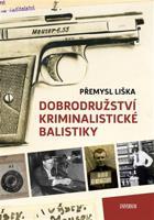 Dobrodružství kriminalistické balistiky - Přemysl Liška