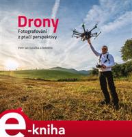 Drony - fotografování z ptačí perspektivy - kolektiv, Petr Jan Juračka