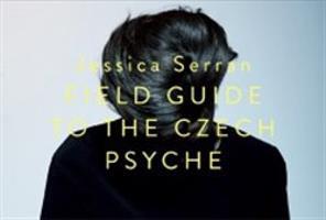 Field Guide of the Czech Psyche - Jessica Serran