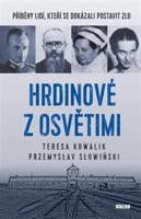 Hrdinové z Osvětimi - Příběhy lidí, kteří se dokázali postavit zlu - Teresa Kowalik, Przemysław Slowinski