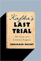 Kafka&apos;s Last Trial: The Case of a Literary Legacy - Benjamin Balint