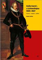 Kníže Karel I. z Lichtenštejna 1569–1627 - Marek Vařeka