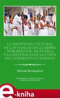 La identidad cultural de los Nahuas de la Sierra Nororiental de Puebla y la influencia de la Unión de Cooperativas Tosepan - Michaela Bernkopfová