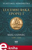 Lucemburská epopej I - Král cizinec (1309 – 1333) - Vlastimil Vondruška