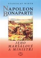 Napoleon Bonaparte, jeho maršálové a ministři - Stanislav Wintr