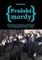 Pražské mordy 1 - Skutečné kriminální případy z let monarchie (1880-1918) - Dan Hrubý