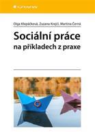 Sociální práce na příkladech z praxe - Martina Černá, Olga Klepáčková, Zuzana Krejčí
