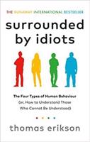 Surrounded by Idiots: The Four Types of Human Behavior and How to Effectively Communicate with Each in Business (and in Life) - Thomas Erikson