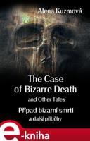 The Case of Bizarre Death and Other Tales/Případ bizarní smrti a další příběhy - Alena Kuzmová
