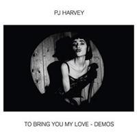 To Bring You My Love - Demos - PJ Harvey