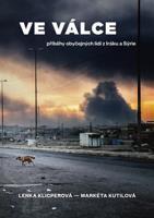 Ve válce - Příběhy obyčejných lidí z Iráku a Sýrie - Markéta Kutilová, Lenka Klicperová