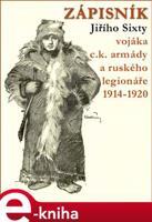 Zápisník Jiřího Sixty, c.k. vojáka a ruského legionáře, 1914-1920 - Jiří Sixty
