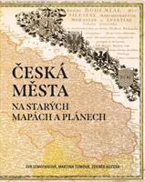 Česká města na starých mapách a plánech - Eva Semotanová, Martina Tůmová, Zdeněk Kučera
