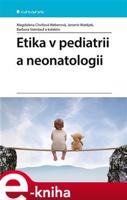 Etika v pediatrii a neonatologii - Magdalena Chvílová Weberová, Barbora Steinlauf, kolektiv, Jaromír Matějek