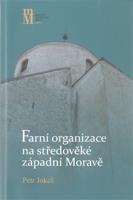 Farní organizace na středověké západní Moravě - Petr Jokeš