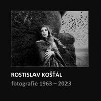 Fotografie 1963 – 2023 - Rostislav Košťál