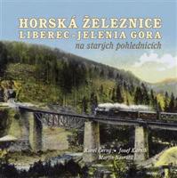 Horská železnice Liberec – Jelenia Góra na starých pohlednicích - Karel Černý, Josef Kárník, Martin Navrátil