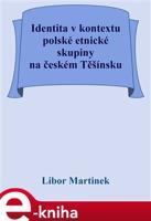 Identita v kontextu polské etnické skupiny na českém Těšínsku - Libor Martinek