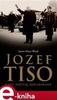 Jozef Tiso: kněz, politik, kolaborant - James Mace Ward