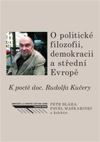 O politické filozofii, demokracii a střední Evropě - Pavel Maškarinec, Petr Bláha, kol.