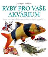 Ryby pro vaše akvarium - Geoff Rogers, Nick Fletcher
