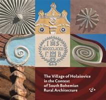 The Village of Holašovice in the Context of South Bohemian Rural Architecture - kol., Pavel Hájek