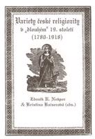 Variety české religiozity v „dlouhém“ 19. století (1780-1918) - Kristina Kaiserová, R. Zdeněk Nešpor