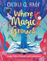 Where magic Grows - Onjali Q. Raúf