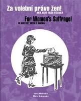 Za volební právo žen! Aneb jak se volilo v Čechách/ For Women’s Suffrage! Or How They Voted in Bohemia - Jana Malínská, Marie Bahenská