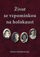 Život se vzpomínkou na holokaust - Kateřina Horáčková, kol.