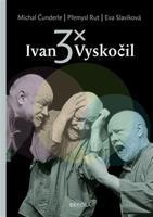 3x Ivan Vyskočil - Přemysl Rut, Eva Slavíková, Michal Čunderle