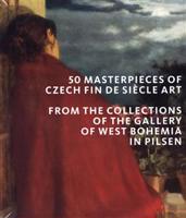 50 masterpieces of Czech Fin de Siècle Art from the Collections of the Gallery of West Bohemia in Pilsen