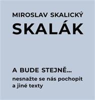 A bude stejně... Nesnažte se nás pochopit a jiné texty - Miroslav Skalický „Skalák“