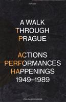 A Walk Through Prague. Actions, Performances, Happenings 1949-1989