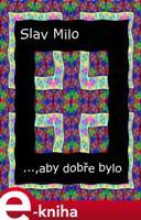 ..., aby dobře bylo - Slav Milo