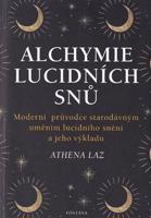 Alchymie lucidních snů. Moderní průvodce starodávným uměním licidního snění a jeho výkladu - Athena Laz