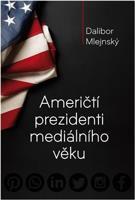 Američtí prezidenti mediálního věku - Dalibor Mlejnský