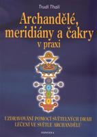 Archandělé, meridiány a čakry v praxi. Uzdravování pomocí světelných drah, léčení ve světle archandělů - Trudi Thali