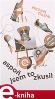Aspoň jsem to zkusil - Michael Třeštík