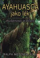 Ayahuasca jako lék - zkušenosti a léčení - Ralph Metzner