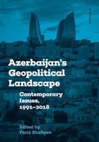 Azerbaijan's Geopolitical Landscape. Contemporary Issues, 1991-2018