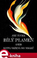 Bílý plamen aneb Kotva vržená do mraků - Jiří Tuček